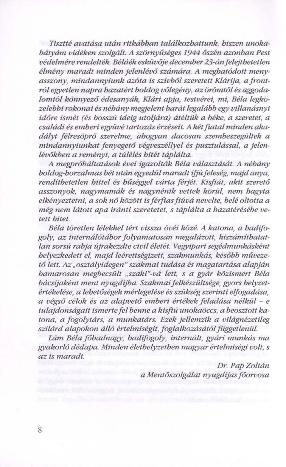 A meghatódott menyasszony, mindannyiunk azóta is szívbó/ szerelett Klárija, a frontról egyetlen napra hazatért boldog vőlegény, az örömtól és aggodalomtól könnyező édesanyák, Klári apja, testvérei,