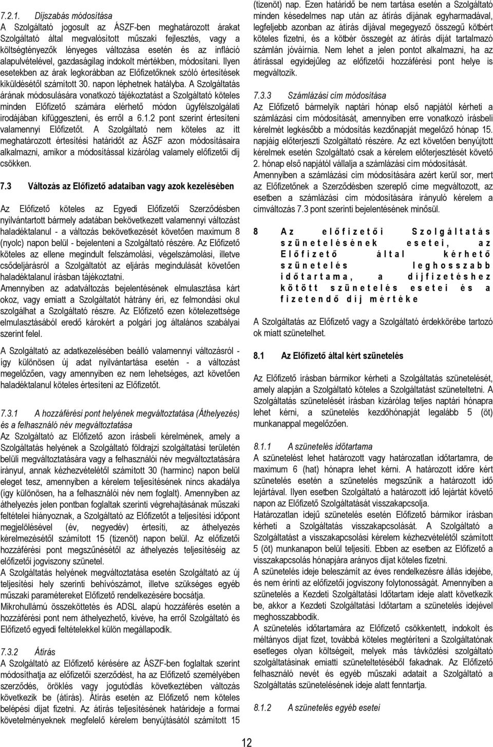 alapulvételével, gazdaságilag indokolt mértékben, módosítani. Ilyen esetekben az árak legkorábban az Előfizetőknek szóló értesítések kiküldésétől számított 30. napon léphetnek hatályba.