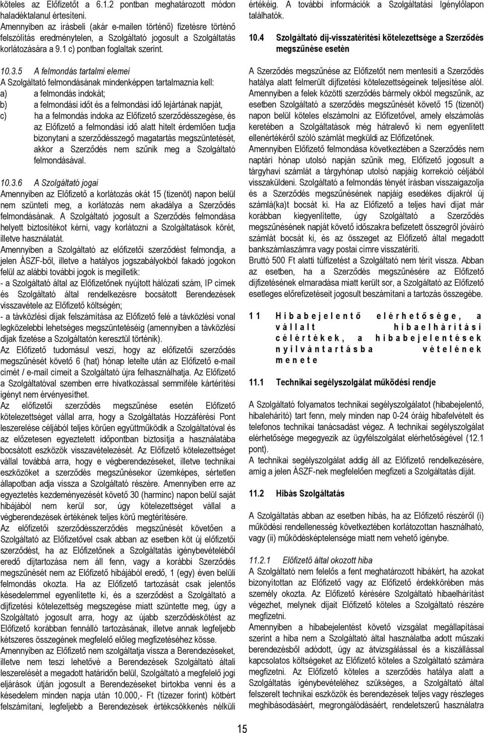 5 A felmondás tartalmi elemei A Szolgáltató felmondásának mindenképpen tartalmaznia kell: a) a felmondás indokát; b) a felmondási időt és a felmondási idő lejártának napját, c) ha a felmondás indoka