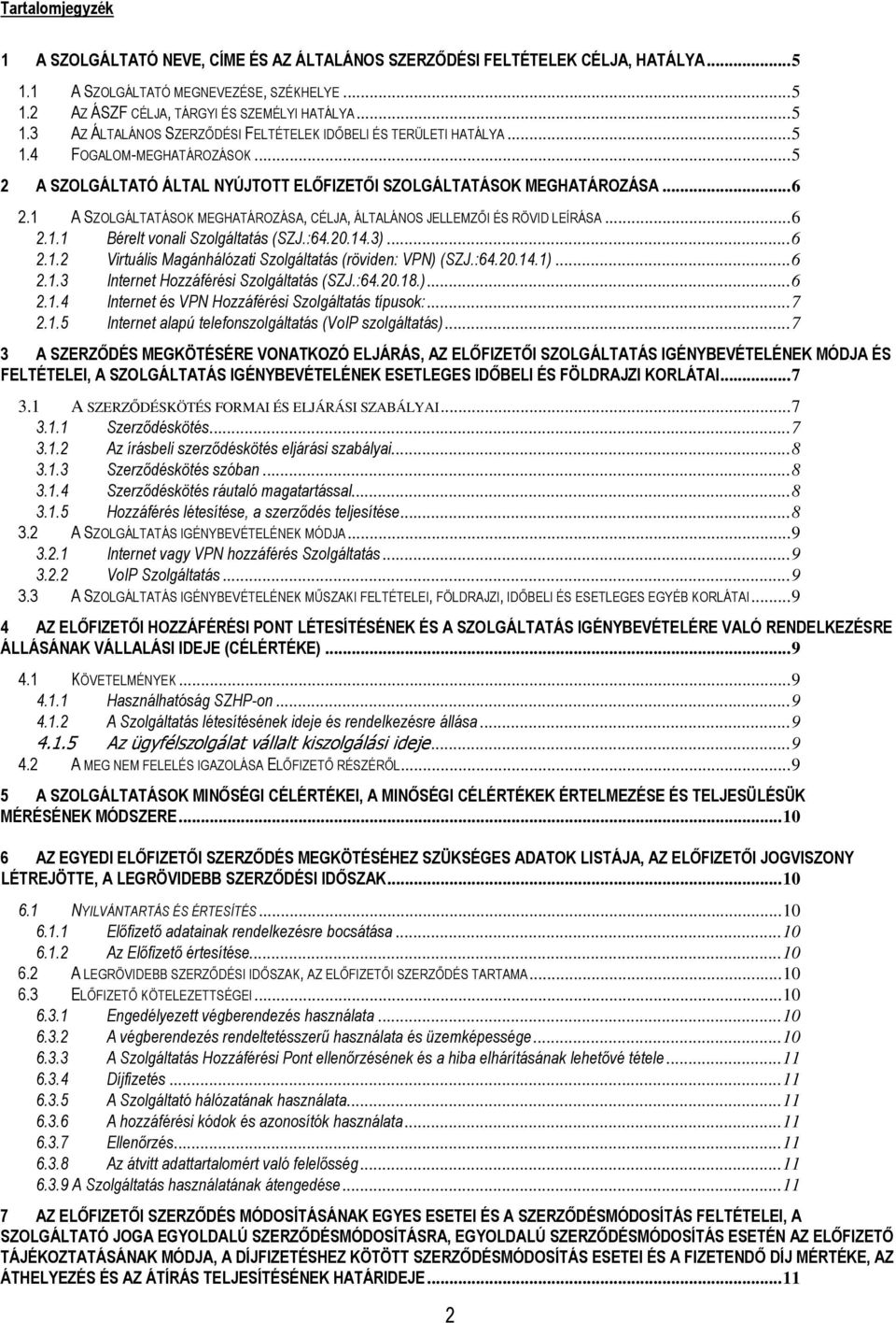 :64.20.14.3)...6 2.1.2 Virtuális Magánhálózati Szolgáltatás (röviden: VPN) (SZJ.:64.20.14.1)...6 2.1.3 Internet Hozzáférési Szolgáltatás (SZJ.:64.20.18.)...6 2.1.4 2.1.5 Internet és VPN Hozzáférési Szolgáltatás típusok:.