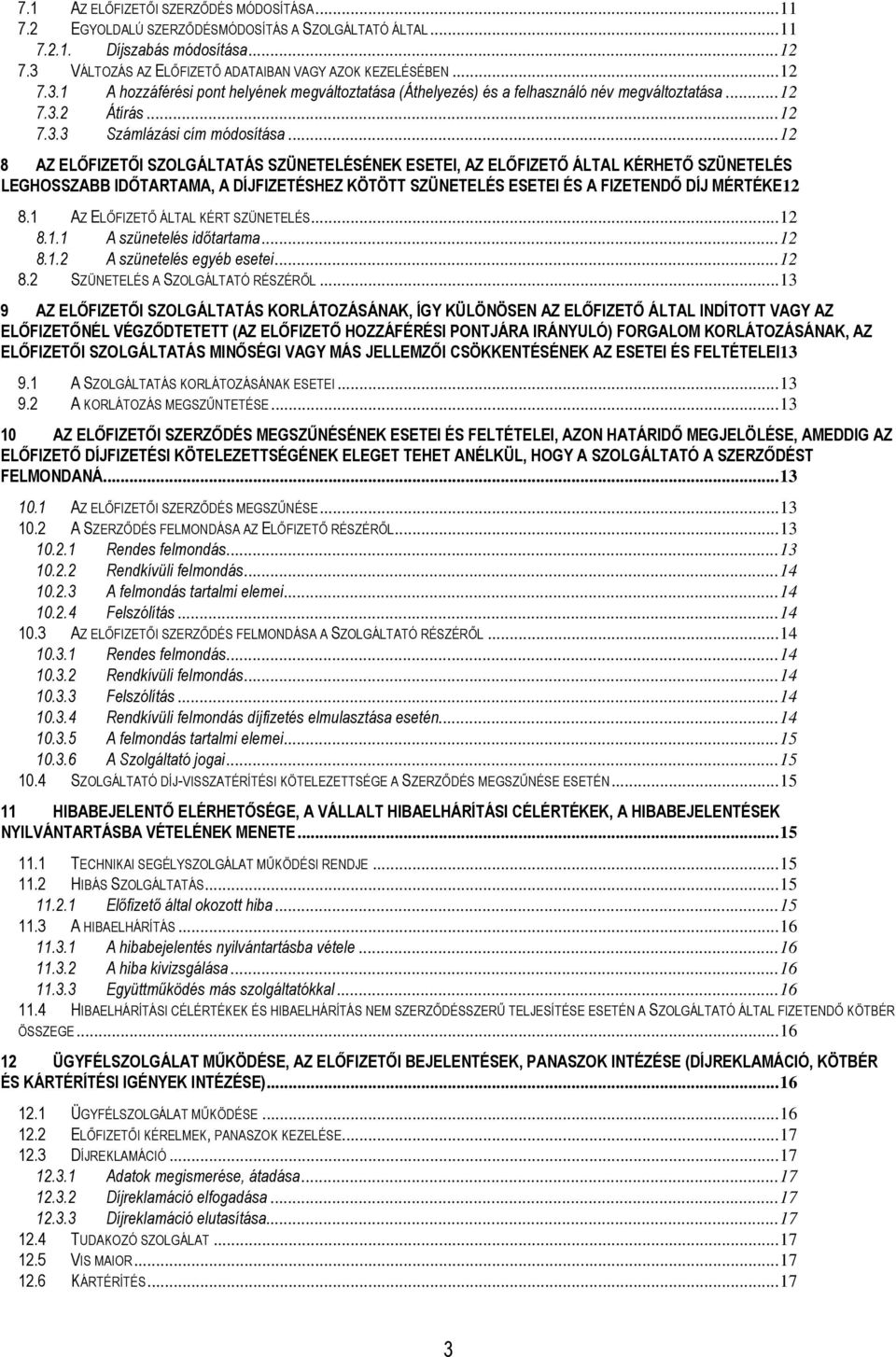 ..12 8 AZ ELŐFIZETŐI SZOLGÁLTATÁS SZÜNETELÉSÉNEK ESETEI, AZ ELŐFIZETŐ ÁLTAL KÉRHETŐ SZÜNETELÉS LEGHOSSZABB IDŐTARTAMA, A DÍJFIZETÉSHEZ KÖTÖTT SZÜNETELÉS ESETEI ÉS A FIZETENDŐ DÍJ MÉRTÉKE12 8.