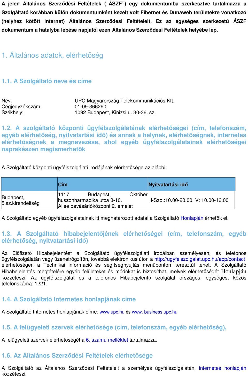 Általános adatok, elérhetıség 1.1. A Szolgáltató neve és címe Név: UPC Magyarország Telekommunikációs Kft. Cégjegyzékszám: 01-09-36629