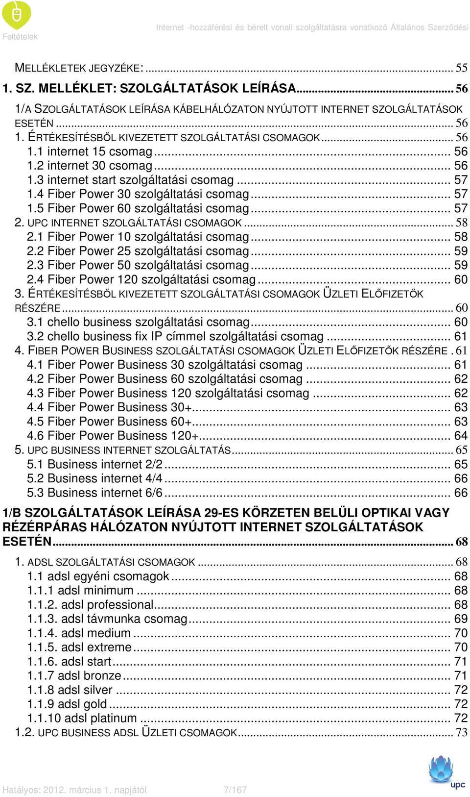 .. 56 1.3 internet start szolgáltatási csomag... 57 1.4 Fiber Power 30 szolgáltatási csomag... 57 1.5 Fiber Power 60 szolgáltatási csomag... 57 2. UPC INTERNET SZOLGÁLTATÁSI CSOMAGOK... 58 2.