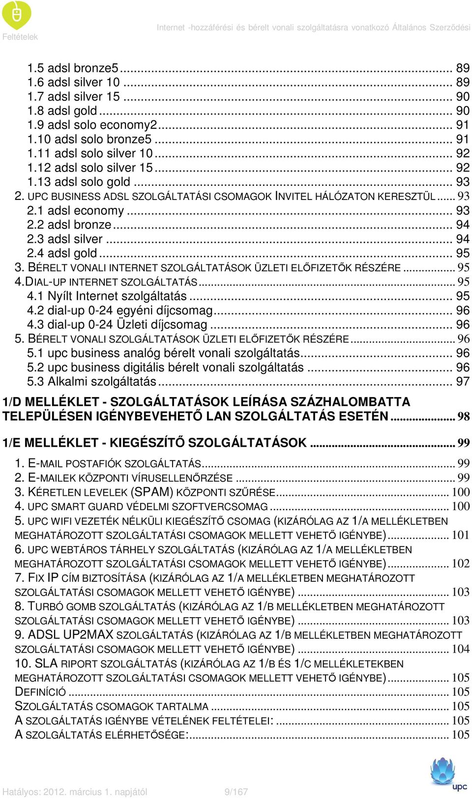 .. 93 2.1 adsl economy... 93 2.2 adsl bronze... 94 2.3 adsl silver... 94 2.4 adsl gold... 95 3. BÉRELT VONALI INTERNET SZOLGÁLTATÁSOK ÜZLETI ELİFIZETİK RÉSZÉRE... 95 4.DIAL-UP INTERNET SZOLGÁLTATÁS.