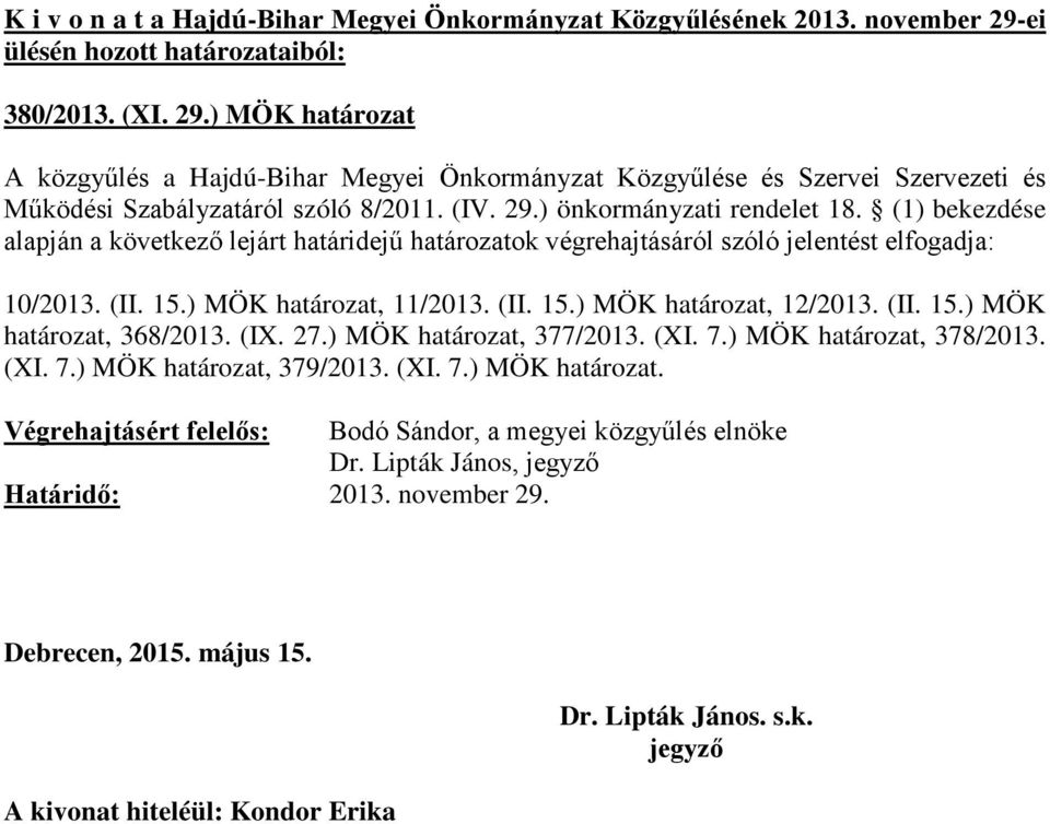 ) önkormányzati rendelet 18. (1) bekezdése alapján a következő lejárt határidejű határozatok végrehajtásáról szóló jelentést elfogadja: 10/2013. (II.