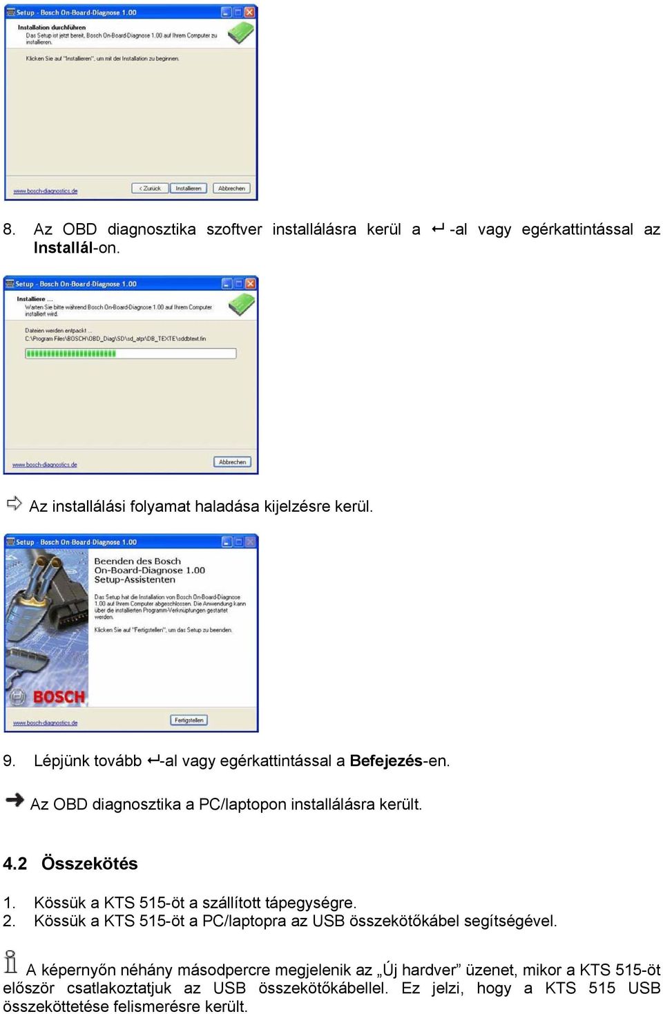 Kössük a KTS 515-öt a szállított tápegységre. 2. Kössük a KTS 515-öt a PC/laptopra az USB összekötőkábel segítségével.