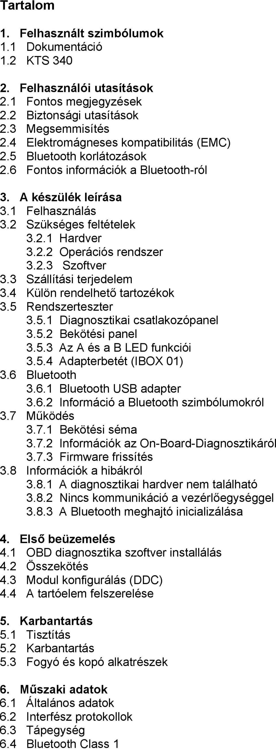 2.3 Szoftver 3.3 Szállítási terjedelem 3.4 Külön rendelhető tartozékok 3.5 Rendszerteszter 3.5.1 Diagnosztikai csatlakozópanel 3.5.2 Bekötési panel 3.5.3 Az A és a B LED funkciói 3.5.4 Adapterbetét (IBOX 01) 3.