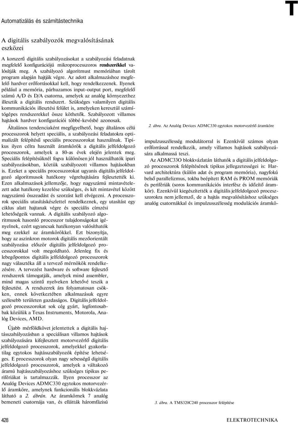 Ilyenek például a memória, párhuzamos input-output port, megfelelő számú A/D és D/A csatorna, amelyek az analóg környezethez illesztik a digitális rendszert.