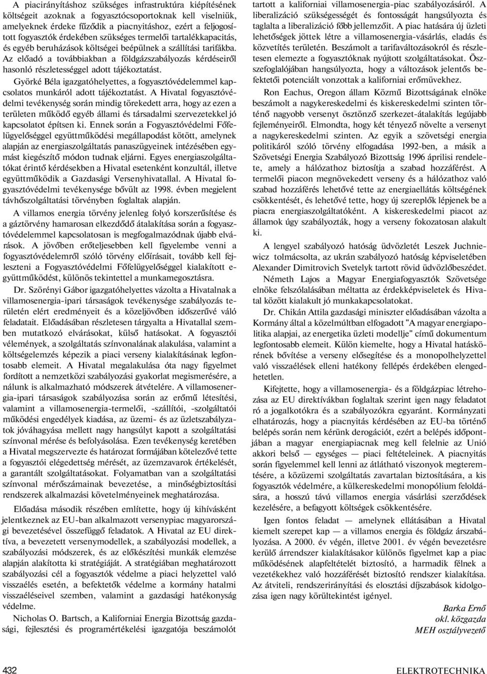 Az előadó a továbbiakban a földgázszabályozás kérdéseiről hasonló részletességgel adott tájékoztatást. Györké Béla igazgatóhelyettes, a fogyasztóvédelemmel kapcsolatos munkáról adott tájékoztatást.