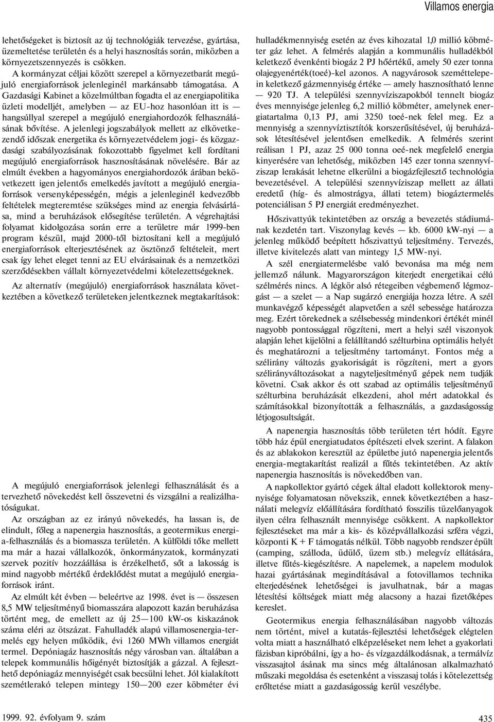 A Gazdasági Kabinet a közelmúltban fogadta el az energiapolitika üzleti modelljét, amelyben az EU-hoz hasonlóan itt is hangsúllyal szerepel a megújuló energiahordozók felhasználásának bővítése.