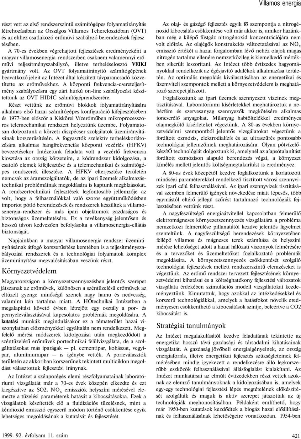 A 70-es években végrehajtott fejlesztések eredményeként a magyar villamosenergia-rendszerben csaknem valamennyi erőművi teljesítményszabályzó, illetve terheléselosztó VEIKJ gyártmány volt.