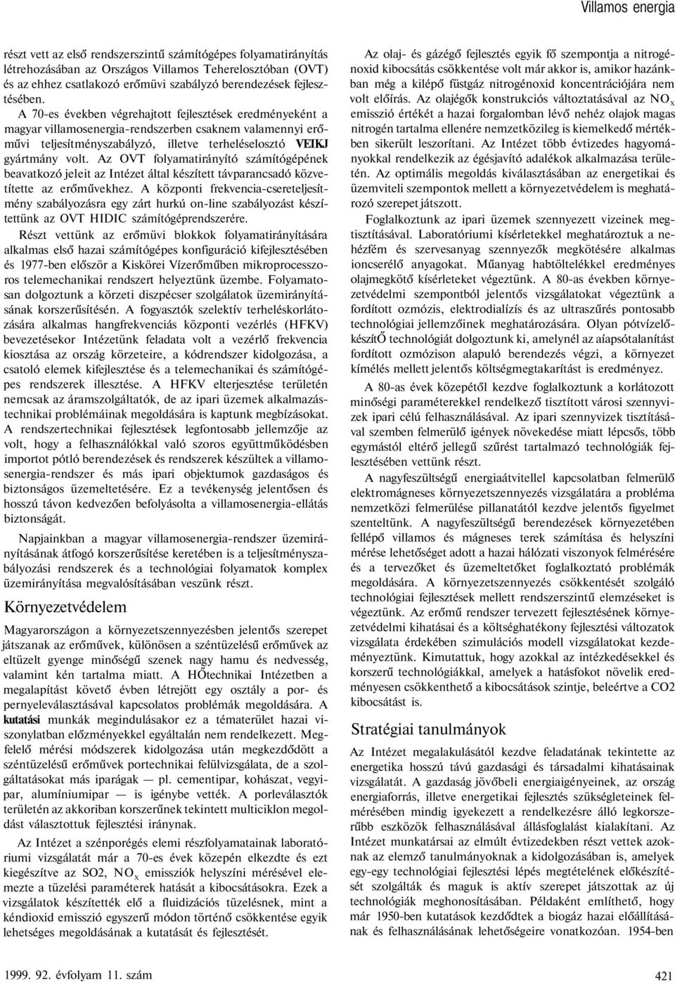 A 70-es években végrehajtott fejlesztések eredményeként a magyar villamosenergia-rendszerben csaknem valamennyi erőművi teljesítményszabályzó, illetve terheléselosztó VEIKJ gyártmány volt.