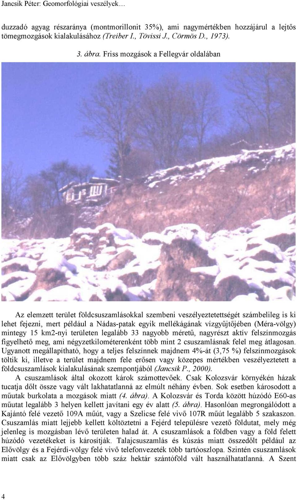 vízgyűjtőjében (Méra-völgy) mintegy 15 km2-nyi területen legalább 33 nagyobb méretű, nagyrészt aktív felszínmozgás figyelhető meg, ami négyzetkilométerenként több mint 2 csuszamlásnak felel meg