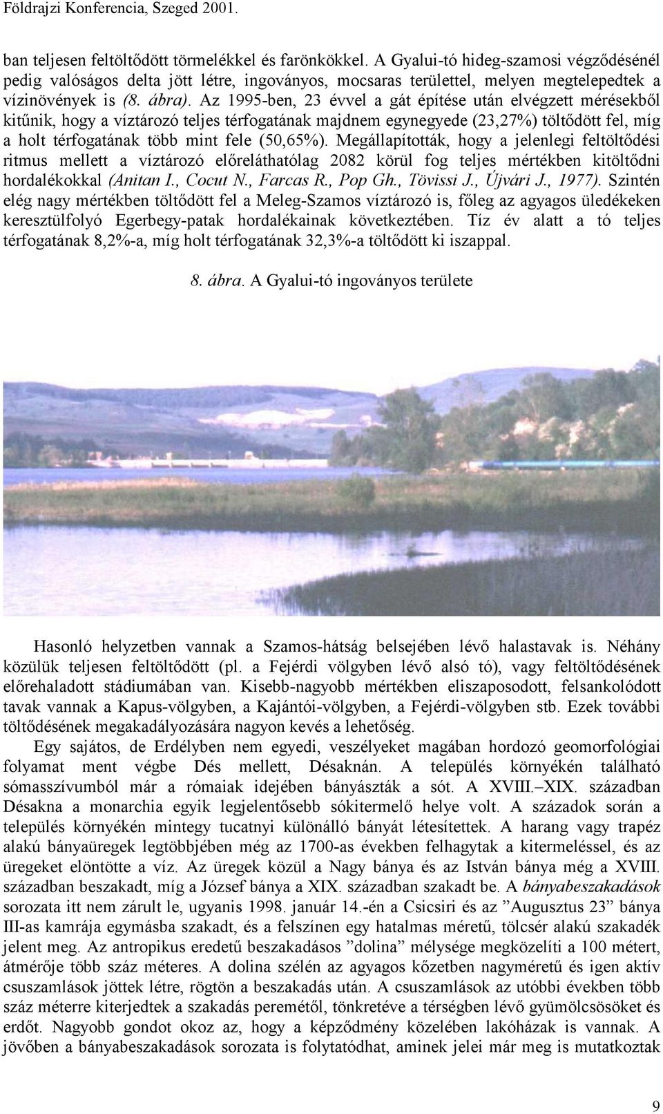 Az 1995-ben, 23 évvel a gát építése után elvégzett mérésekből kitűnik, hogy a víztározó teljes térfogatának majdnem egynegyede (23,27%) töltődött fel, míg a holt térfogatának több mint fele (50,65%).