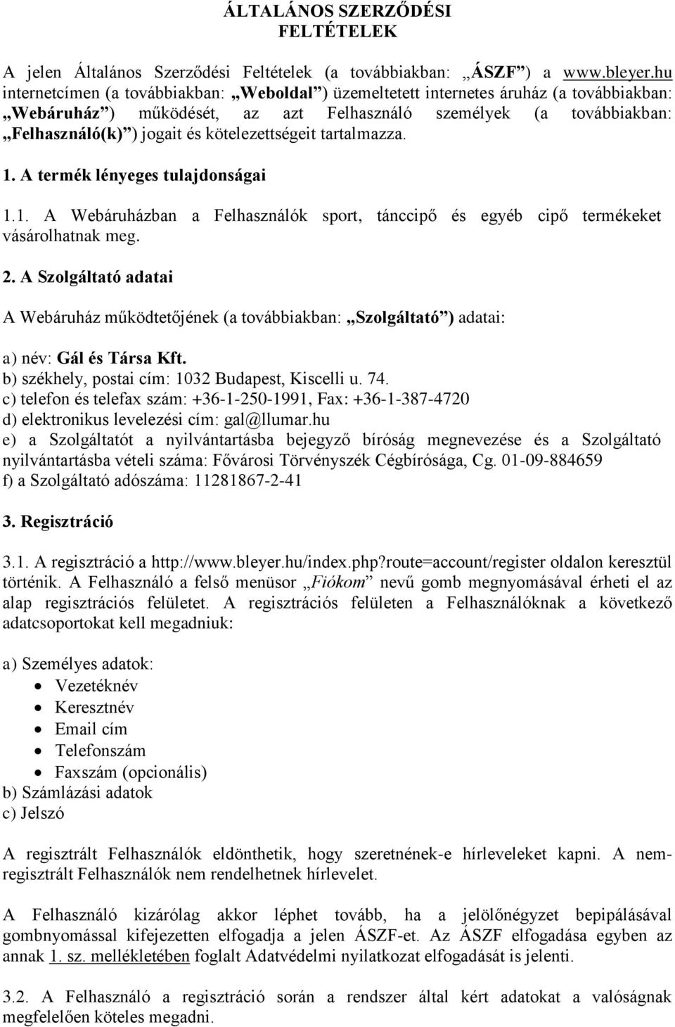 kötelezettségeit tartalmazza. 1. A termék lényeges tulajdonságai 1.1. A Webáruházban a Felhasználók sport, tánccipő és egyéb cipő termékeket vásárolhatnak meg. 2.