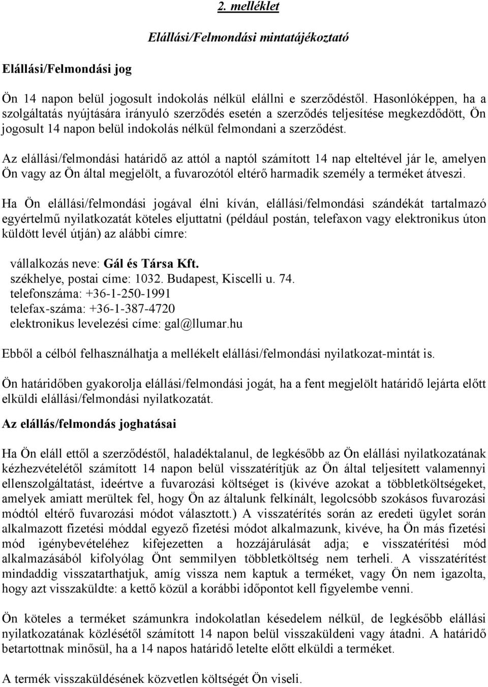 Az elállási/felmondási határidő az attól a naptól számított 14 nap elteltével jár le, amelyen Ön vagy az Ön által megjelölt, a fuvarozótól eltérő harmadik személy a terméket átveszi.