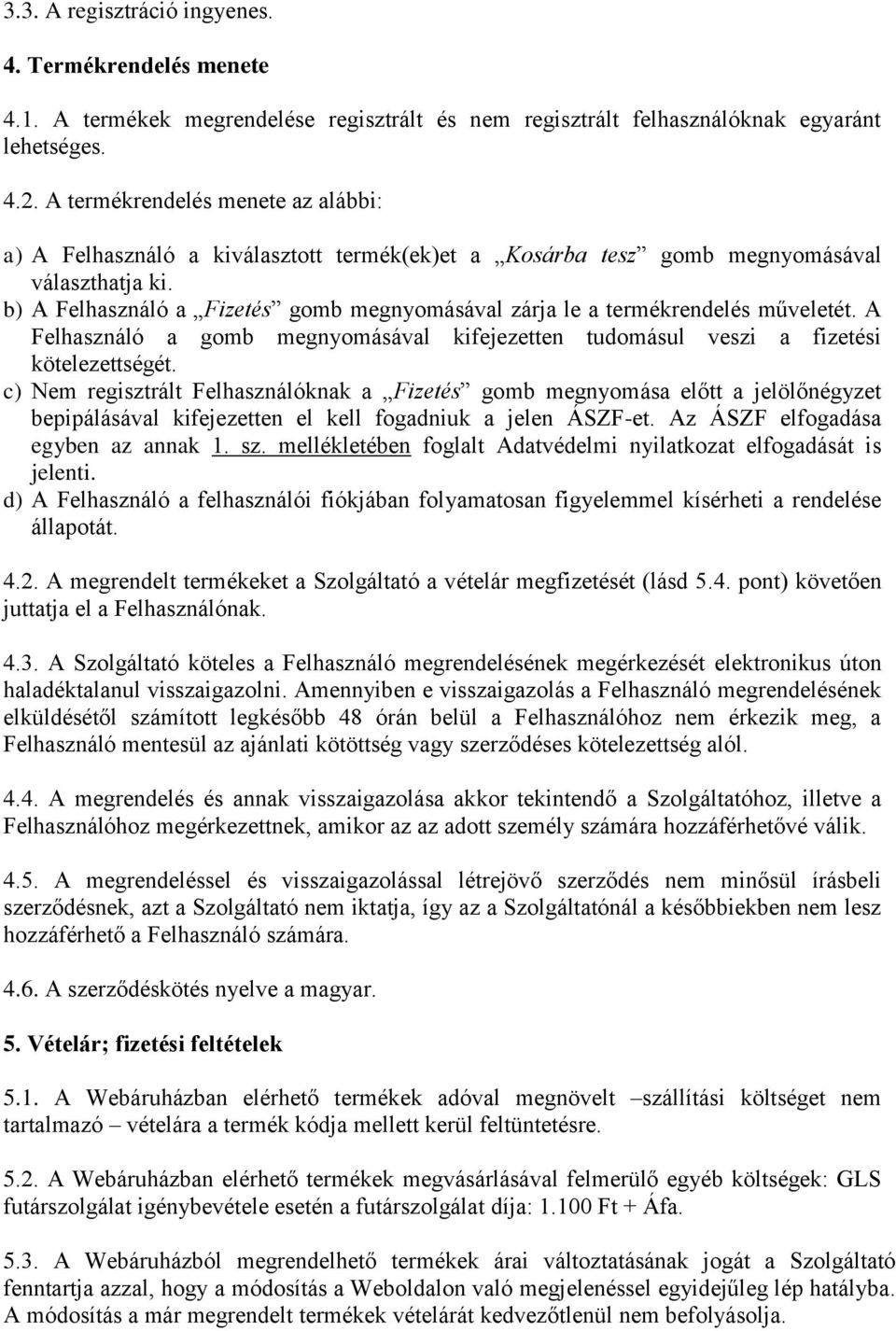 b) A Felhasználó a Fizetés gomb megnyomásával zárja le a termékrendelés műveletét. A Felhasználó a gomb megnyomásával kifejezetten tudomásul veszi a fizetési kötelezettségét.