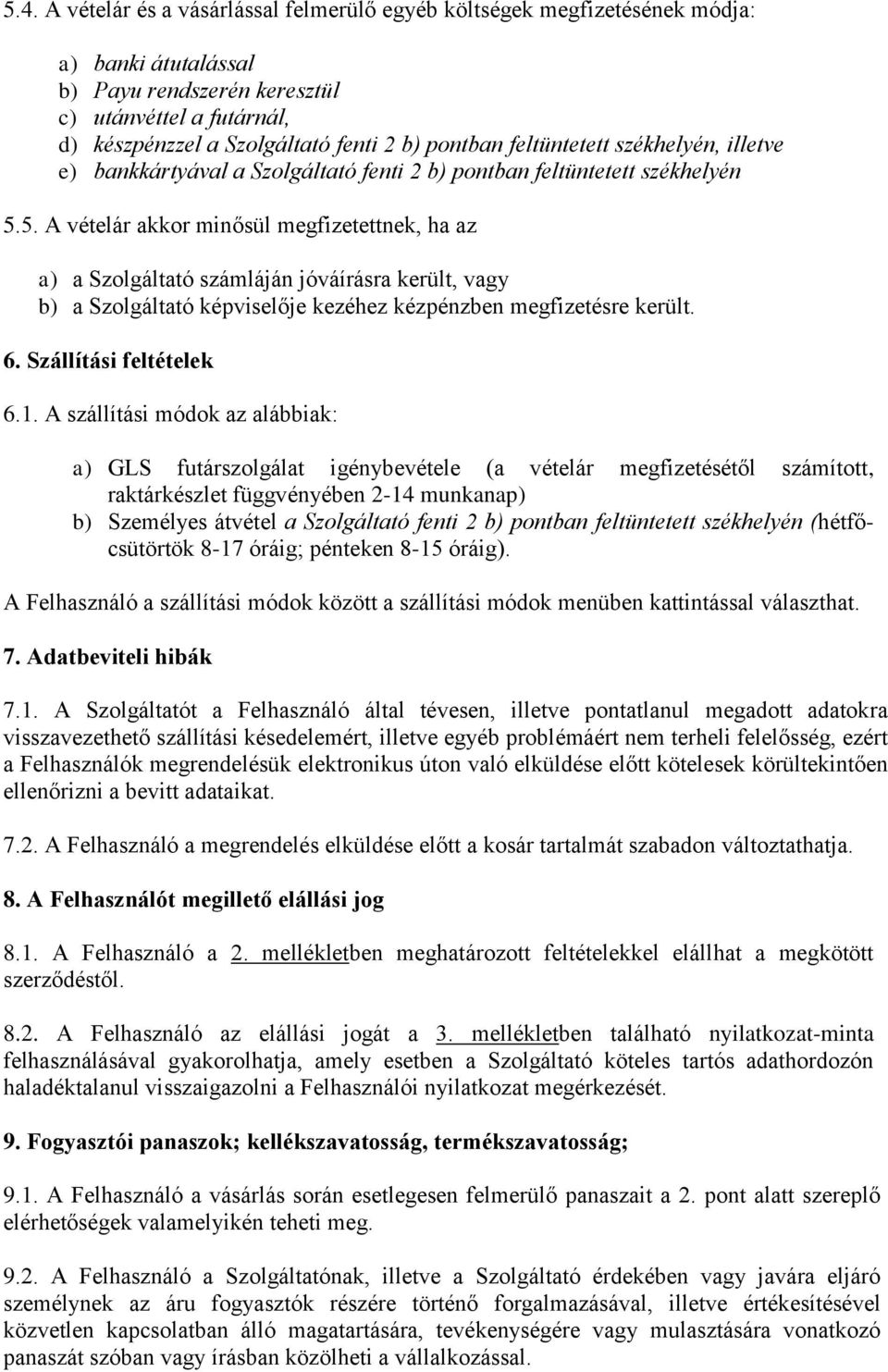 5. A vételár akkor minősül megfizetettnek, ha az a) a Szolgáltató számláján jóváírásra került, vagy b) a Szolgáltató képviselője kezéhez kézpénzben megfizetésre került. 6. Szállítási feltételek 6.1.