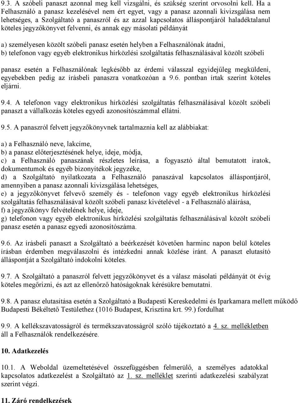 jegyzőkönyvet felvenni, és annak egy másolati példányát a) személyesen közölt szóbeli panasz esetén helyben a Felhasználónak átadni, b) telefonon vagy egyéb elektronikus hírközlési szolgáltatás