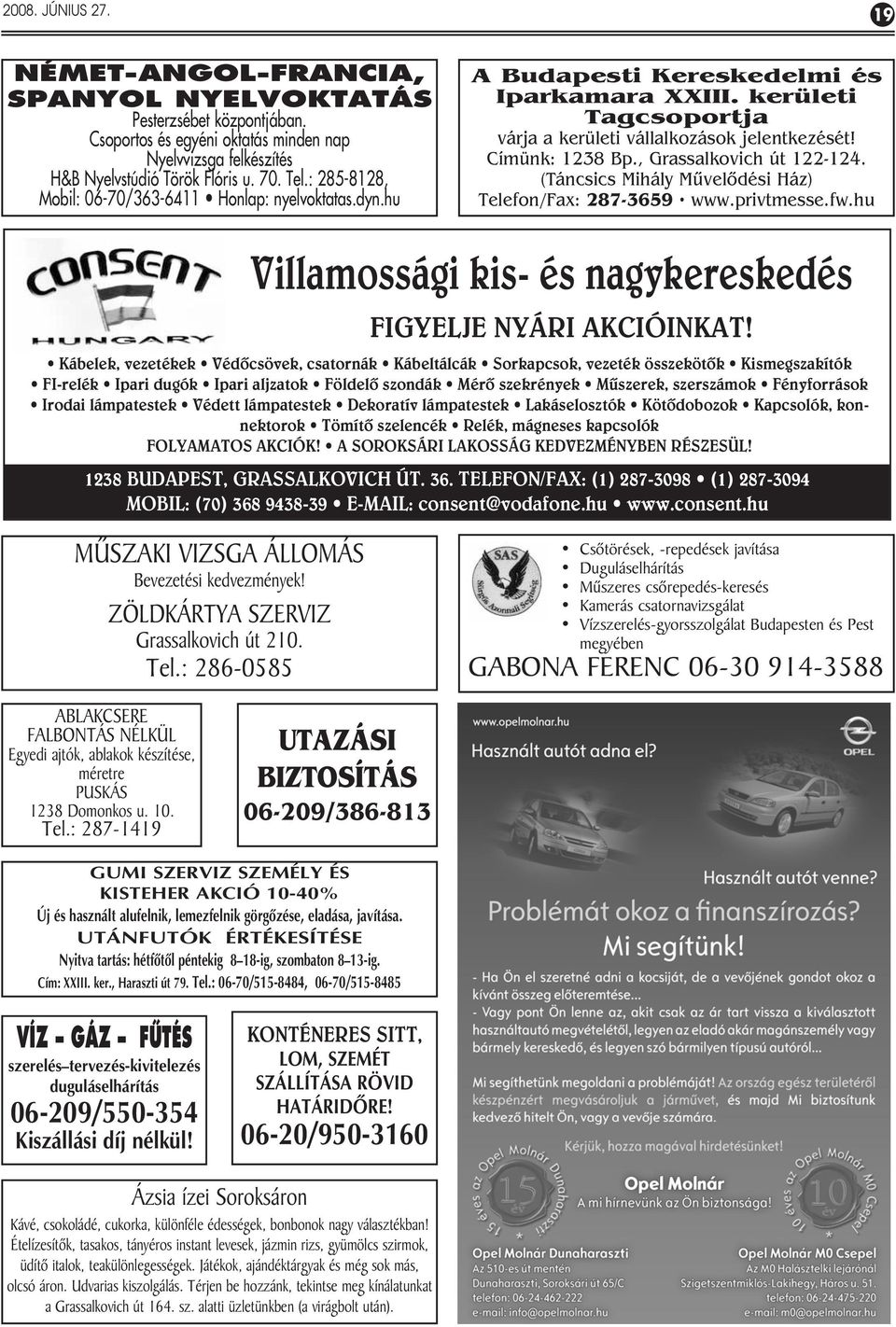 , Grassalkovich út 122-124. (Táncsics Mihály Mûvelôdési Ház) Telefon/Fax: 287-3659 www.privtmesse.fw.hu Villamossági kis- és nagykereskedés FIGYELJE NYÁRI AKCIÓINKAT!