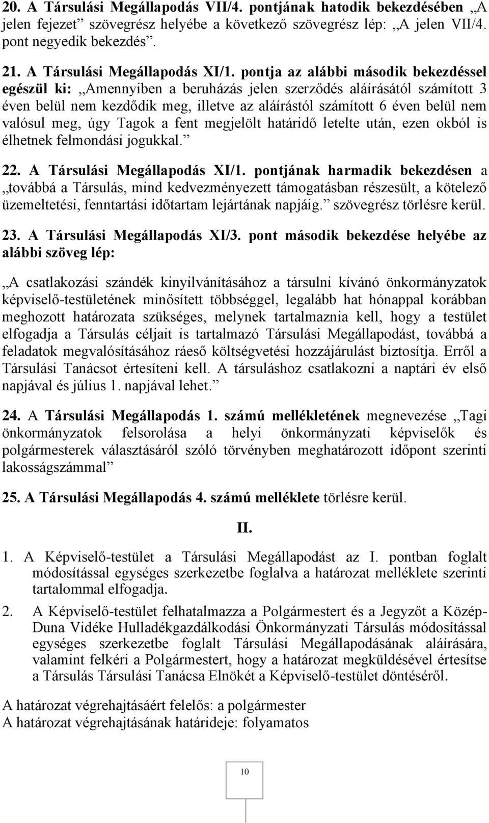 pontja az alábbi második bekezdéssel egészül ki: Amennyiben a beruházás jelen szerződés aláírásától számított 3 éven belül nem kezdődik meg, illetve az aláírástól számított 6 éven belül nem valósul