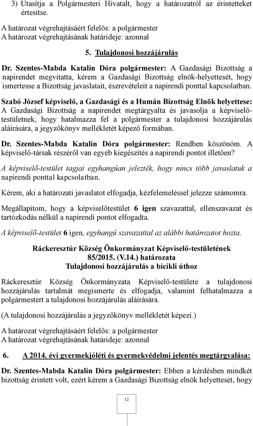 Szentes-Mabda Katalin Dóra polgármester: A Gazdasági Bizottság a napirendet megvitatta, kérem a Gazdasági Bizottság elnök-helyettesét, hogy ismertesse a Bizottság javaslatait, észrevételeit a