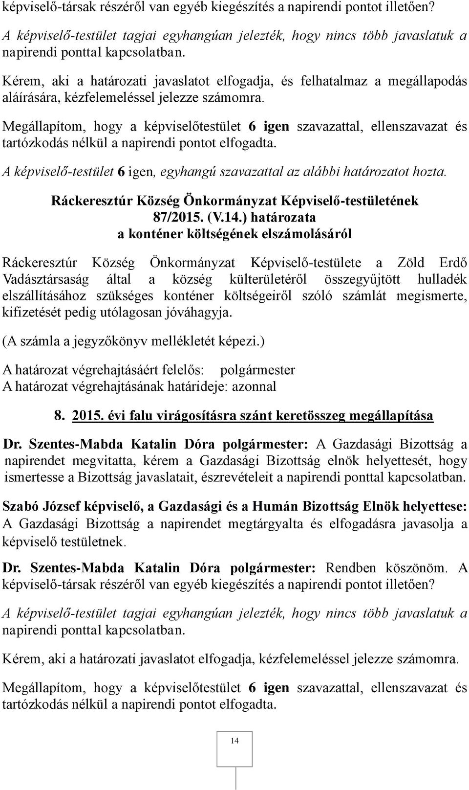 Megállapítom, hogy a képviselőtestület 6 igen szavazattal, ellenszavazat és A képviselő-testület 6 igen, egyhangú szavazattal az alábbi határozatot hozta. 87/2015. (V.14.