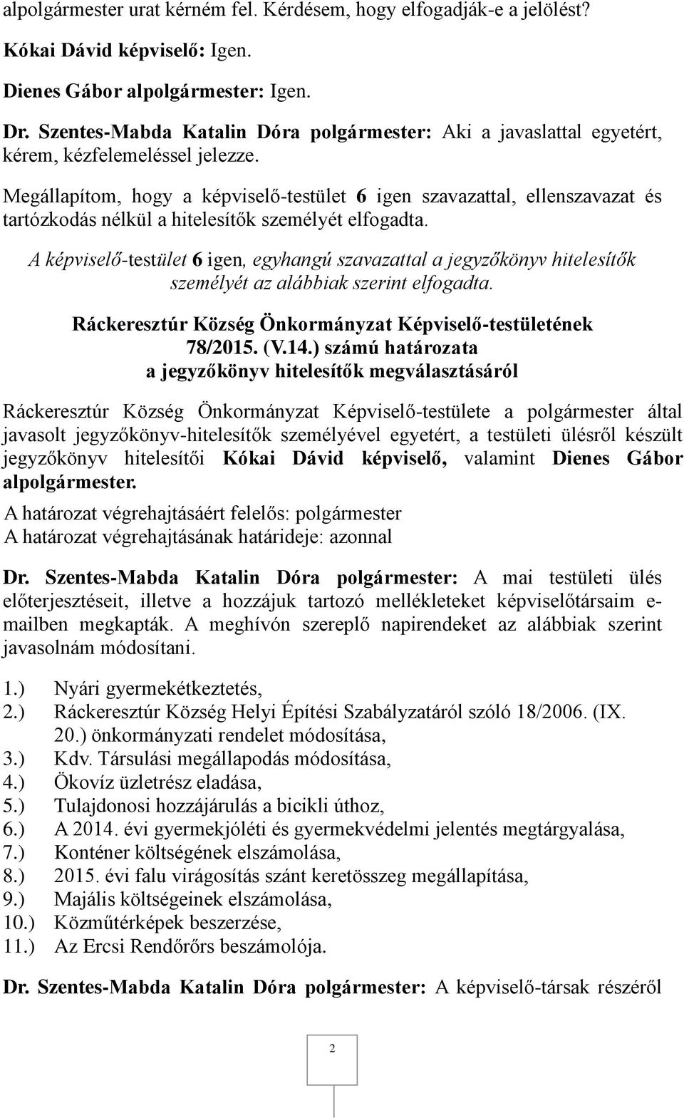 Megállapítom, hogy a képviselő-testület 6 igen szavazattal, ellenszavazat és tartózkodás nélkül a hitelesítők személyét elfogadta.