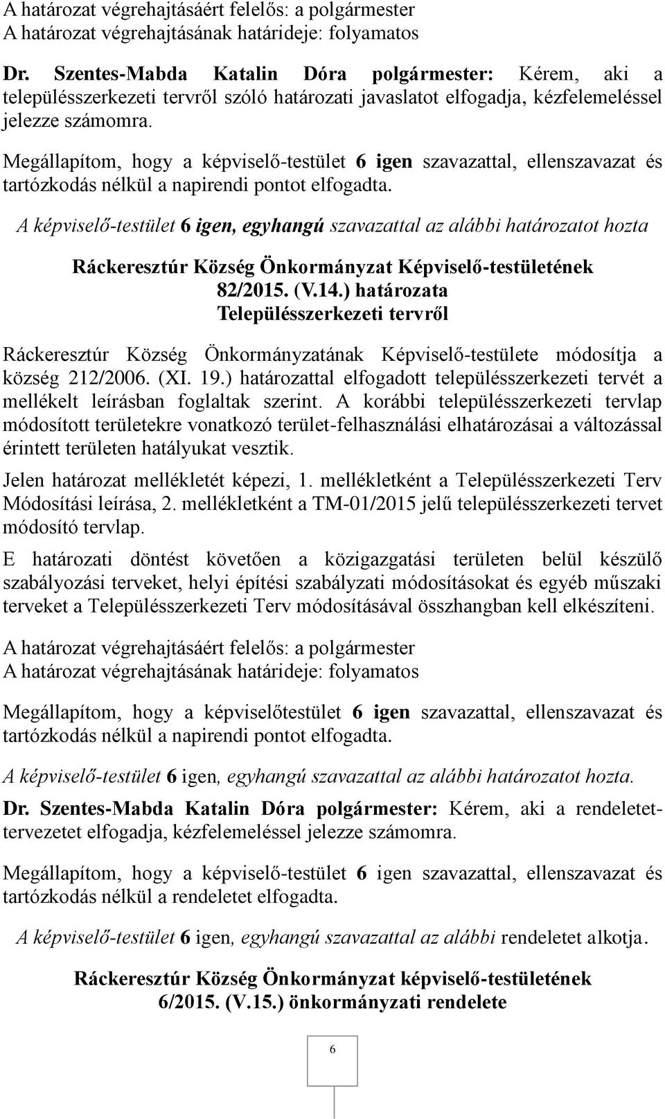 Megállapítom, hogy a képviselő-testület 6 igen szavazattal, ellenszavazat és A képviselő-testület 6 igen, egyhangú szavazattal az alábbi határozatot hozta 82/2015. (V.14.