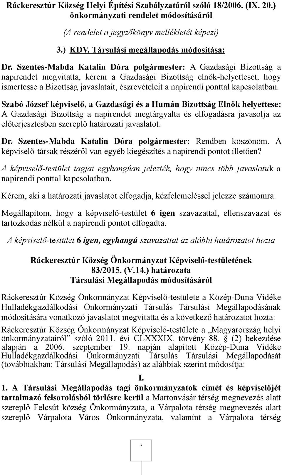 Szentes-Mabda Katalin Dóra polgármester: A Gazdasági Bizottság a napirendet megvitatta, kérem a Gazdasági Bizottság elnök-helyettesét, hogy ismertesse a Bizottság javaslatait, észrevételeit a