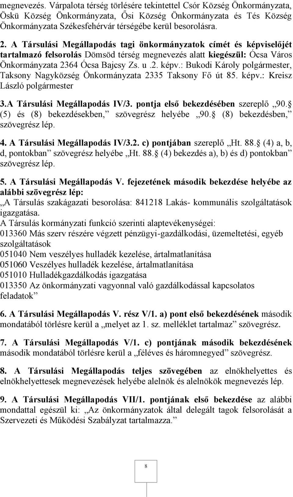 A Társulási Megállapodás tagi önkormányzatok címét és képviselőjét tartalmazó felsorolás Dömsöd térség megnevezés alatt kiegészül: Ócsa Város Önkormányzata 2364 Ócsa Bajcsy Zs. u.2. képv.: Bukodi Károly polgármester, Taksony Nagyközség Önkormányzata 2335 Taksony Fő út 85.