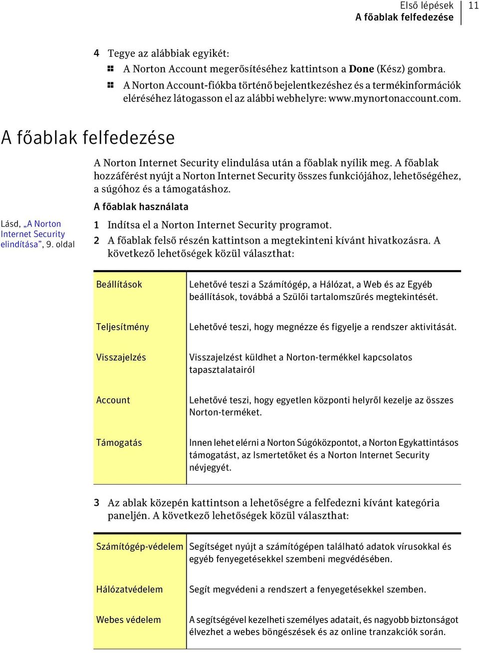 A főablak felfedezése A Norton Internet Security elindulása után a főablak nyílik meg.