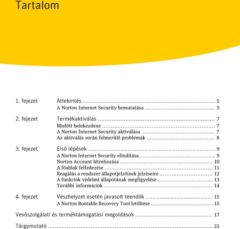 .. 9 Norton Account létrehozása... 10 A főablak felfedezése... 11 Reagálás a rendszer állapotjelzőinek jelzéseire... 12 A funkciók védelmi állapotának megfigyelése.