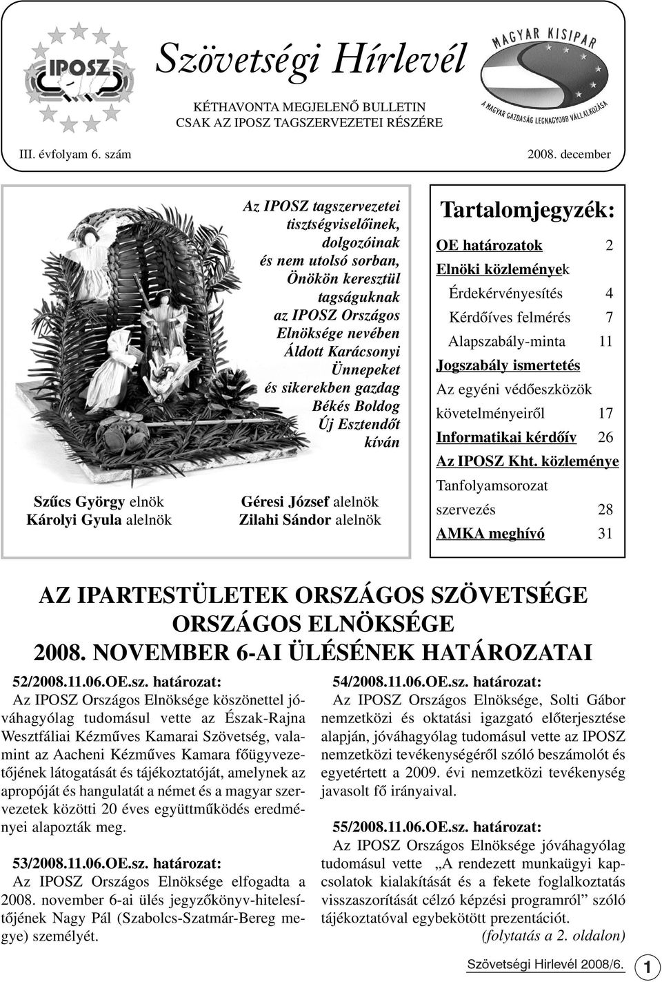 Karácsonyi Ünnepeket és sikerekben gazdag Békés Boldog Új Esztendõt kíván Géresi József alelnök Zilahi Sándor alelnök Tartalomjegyzék: OE határozatok 2 Elnöki közlemények Érdekérvényesítés 4