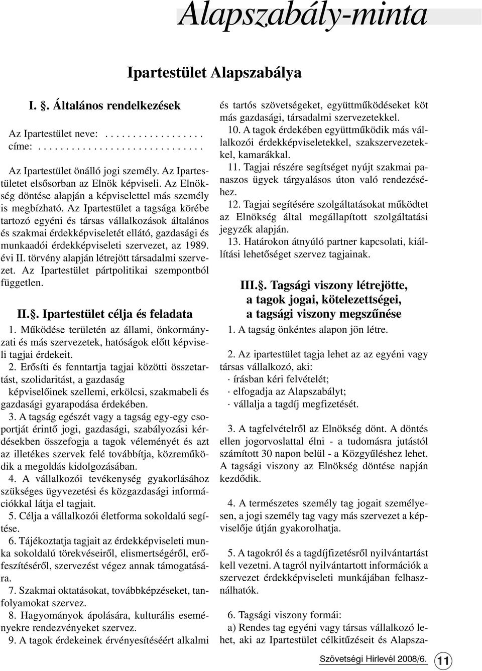 Az Ipartestület a tagsága körébe tartozó egyéni és társas vállalkozások általános és szakmai érdekképviseletét ellátó, gazdasági és munkaadói érdekképviseleti szervezet, az 1989. évi II.
