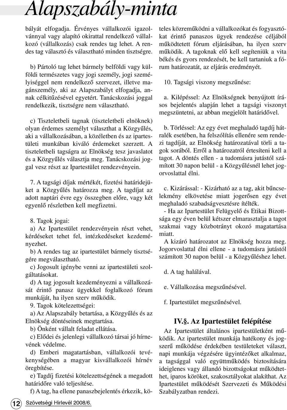 b) Pártoló tag lehet bármely belföldi vagy külföldi természetes vagy jogi személy, jogi személyiséggel nem rendelkezõ szervezet, illetve magánszemély, aki az Alapszabályt elfogadja, annak