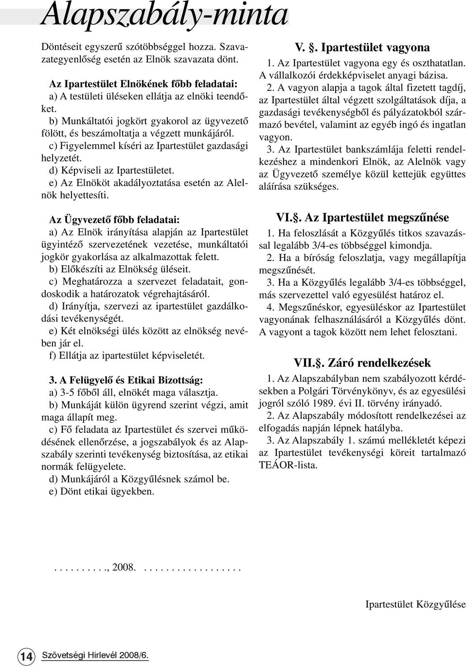 c) Figyelemmel kíséri az Ipartestület gazdasági helyzetét. d) Képviseli az Ipartestületet. e) Az Elnököt akadályoztatása esetén az Alelnök helyettesíti.