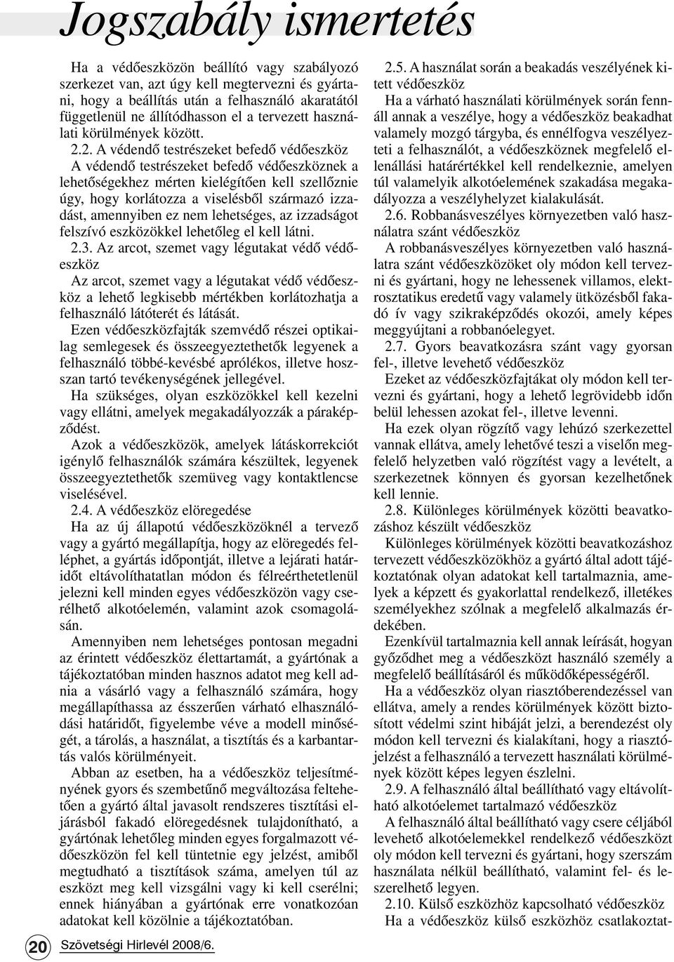 2. A védendõ testrészeket befedõ védõeszköz A védendõ testrészeket befedõ védõeszköznek a lehetõségekhez mérten kielégítõen kell szellõznie úgy, hogy korlátozza a viselésbõl származó izzadást,