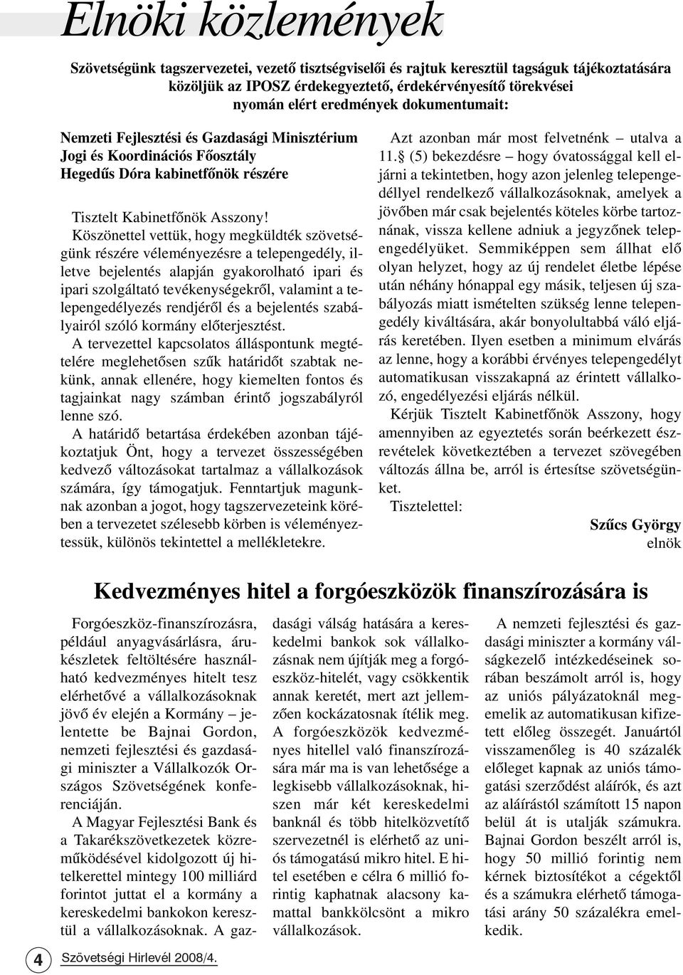Köszönettel vettük, hogy megküldték szövetségünk részére véleményezésre a telepengedély, illetve bejelentés alapján gyakorolható ipari és ipari szolgáltató tevékenységekrõl, valamint a