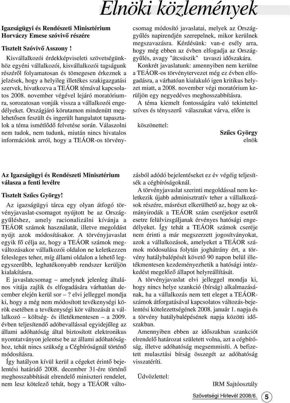 hivatkozva a TEÁOR témával kapcsolatos 2008. november végével lejáró moratóriumra, sorozatosan vonják vissza a vállalkozói engedélyeket.