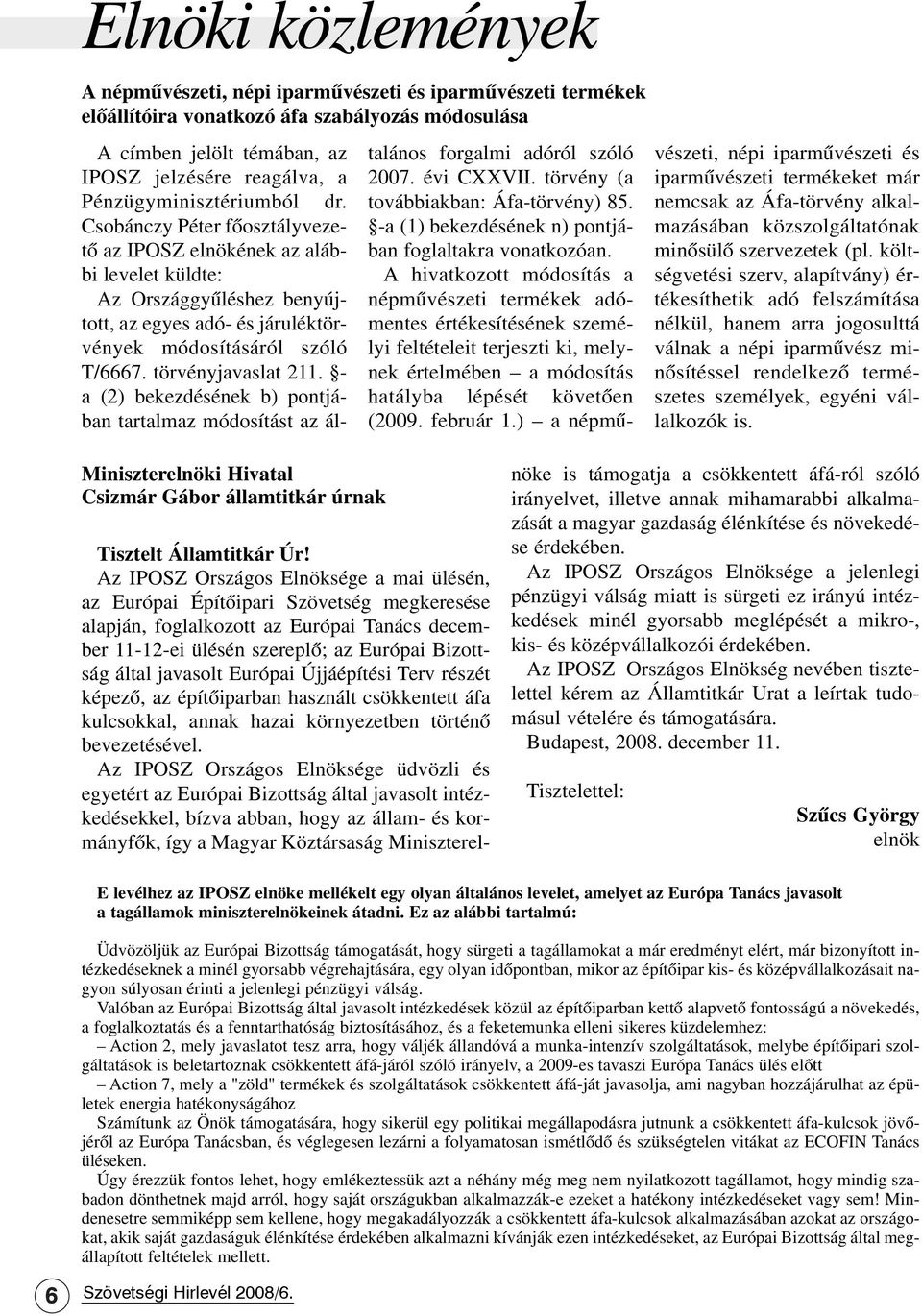 törvényjavaslat 211. - a (2) bekezdésének b) pontjában tartalmaz módosítást az általános forgalmi adóról szóló 2007. évi CXXVII. törvény (a továbbiakban: Áfa-törvény) 85.