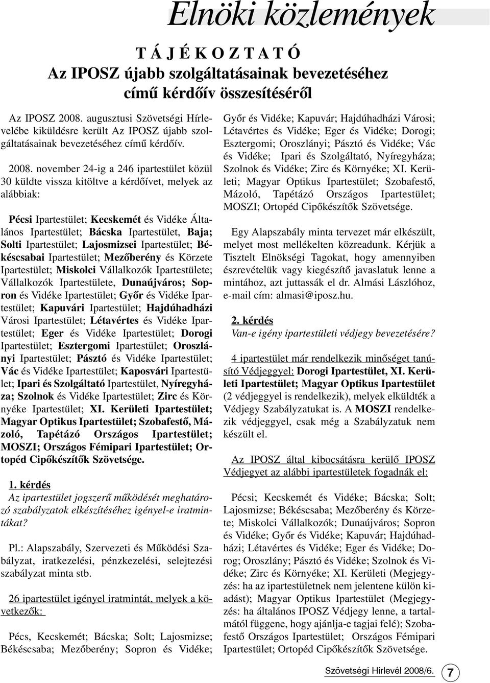 november 24-ig a 246 ipartestület közül 30 küldte vissza kitöltve a kérdõívet, melyek az alábbiak: Pécsi Ipartestület; Kecskemét és Vidéke Általános Ipartestület; Bácska Ipartestület, Baja; Solti