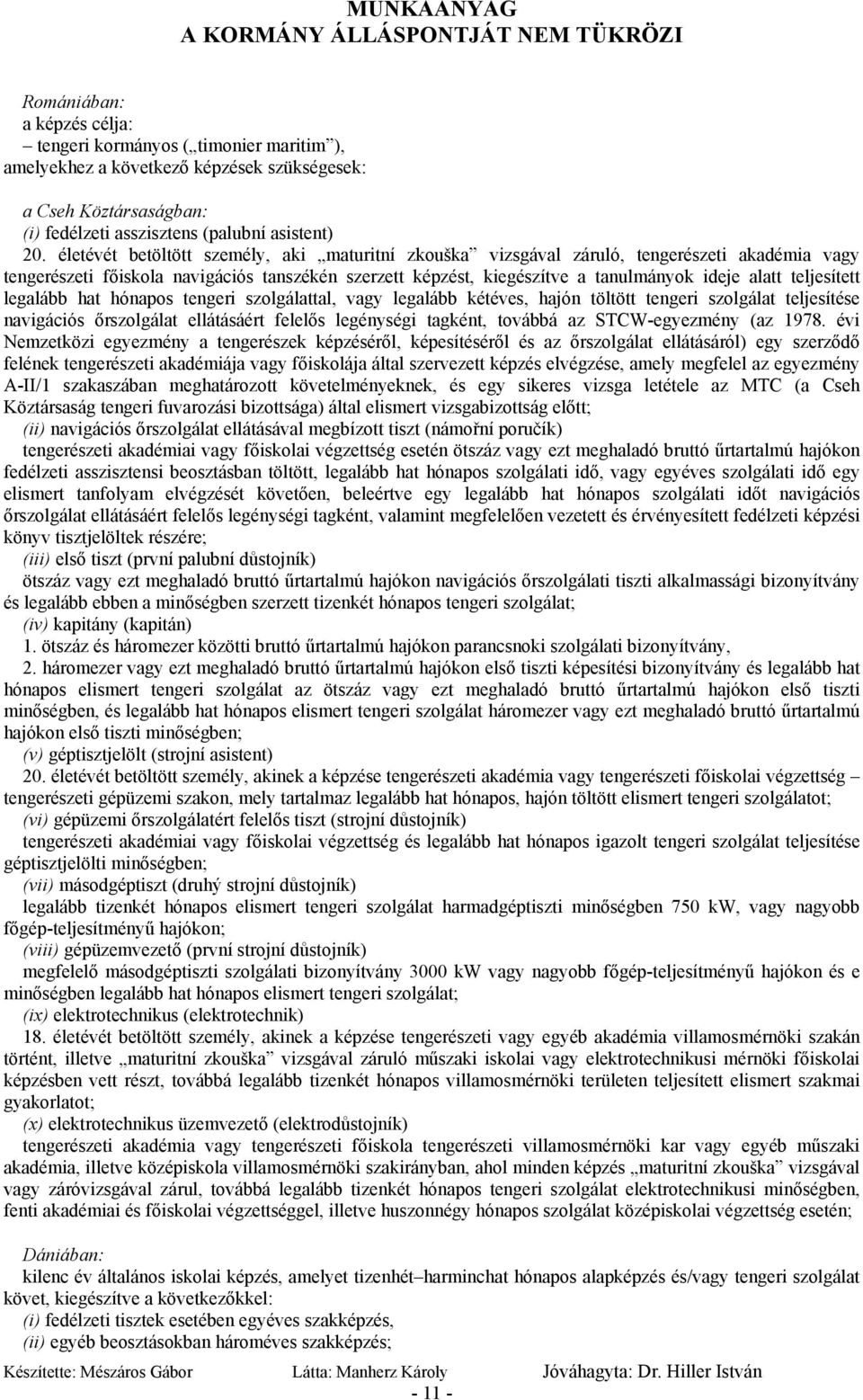 teljesített legalább hat hónapos tengeri szolgálattal, vagy legalább kétéves, hajón töltött tengeri szolgálat teljesítése navigációs őrszolgálat ellátásáért felelős legénységi tagként, továbbá az
