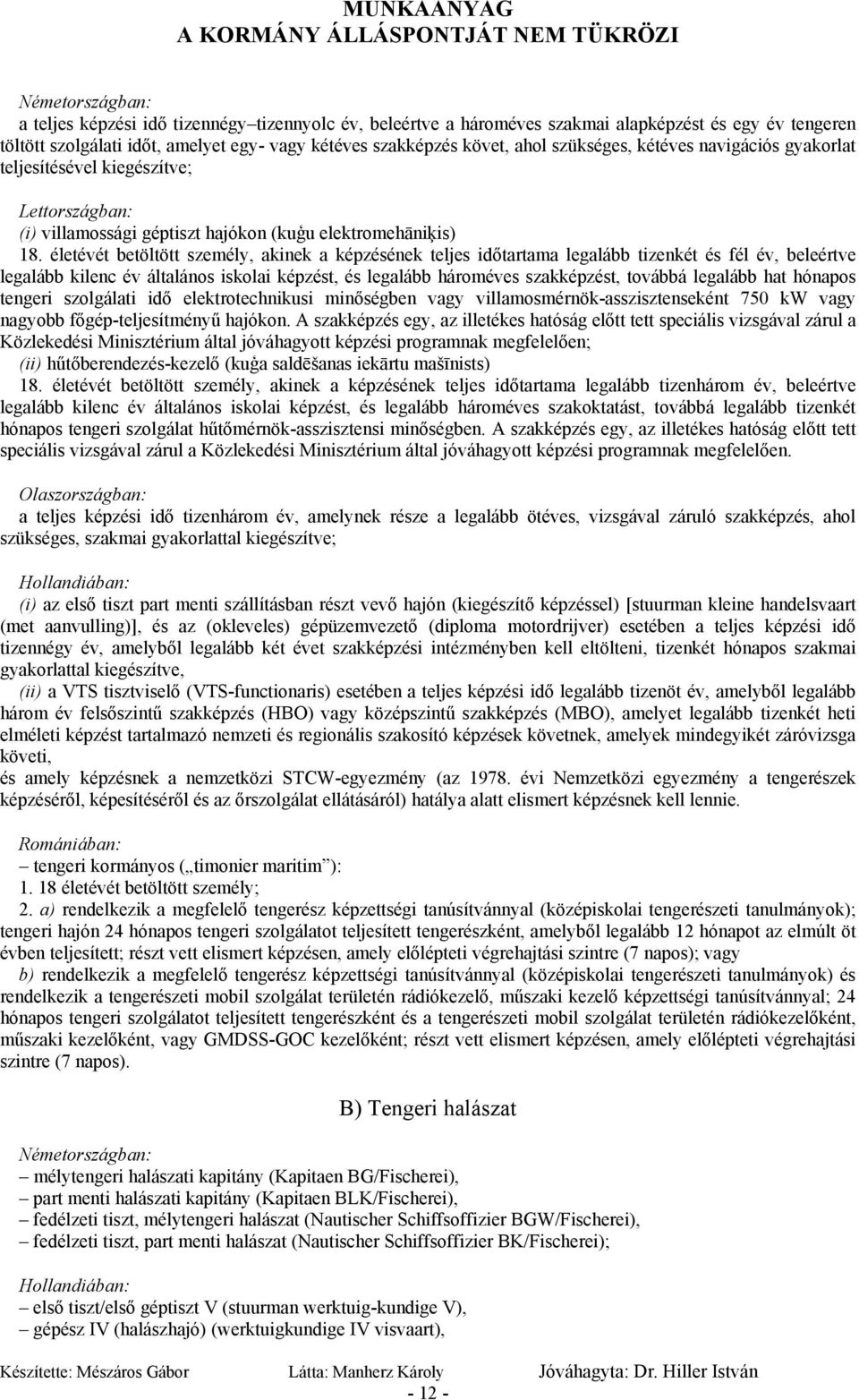 életévét betöltött személy, akinek a képzésének teljes időtartama legalább tizenkét és fél év, beleértve legalább kilenc év általános iskolai képzést, és legalább hároméves szakképzést, továbbá