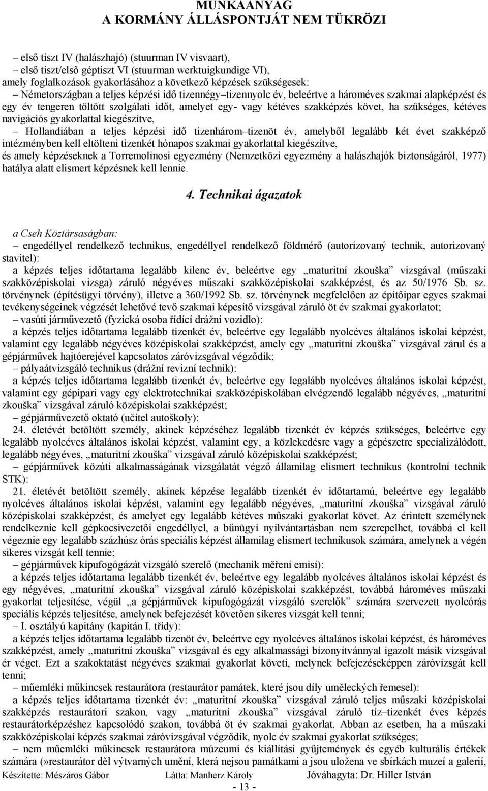 navigációs gyakorlattal kiegészítve, Hollandiában a teljes képzési idő tizenhárom tizenöt év, amelyből legalább két évet szakképző intézményben kell eltölteni tizenkét hónapos szakmai gyakorlattal