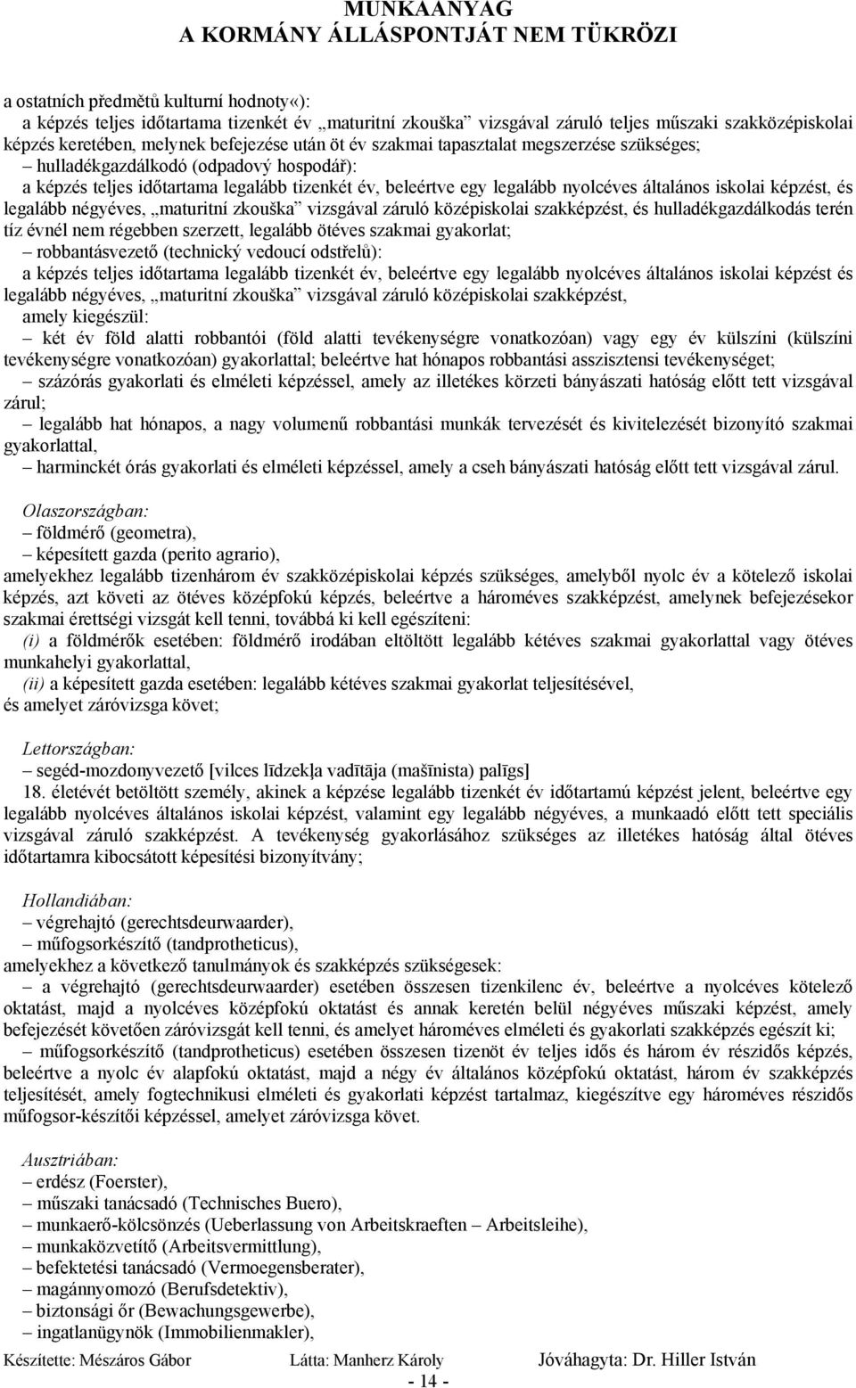 legalább négyéves, maturitní zkouška vizsgával záruló középiskolai szakképzést, és hulladékgazdálkodás terén tíz évnél nem régebben szerzett, legalább ötéves szakmai gyakorlat; robbantásvezető