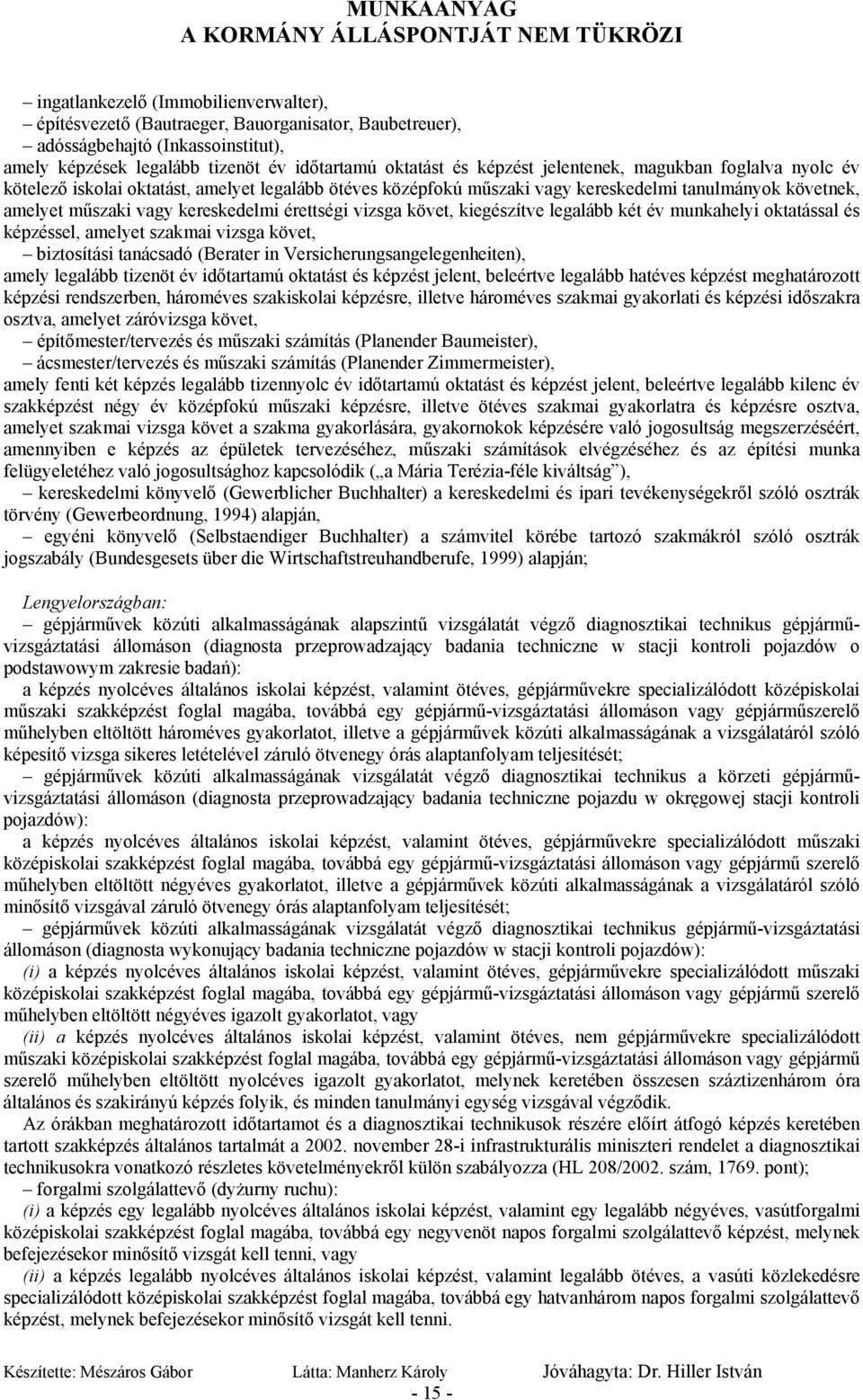 követ, kiegészítve legalább két év munkahelyi oktatással és képzéssel, amelyet szakmai vizsga követ, biztosítási tanácsadó (Berater in Versicherungsangelegenheiten), amely legalább tizenöt év
