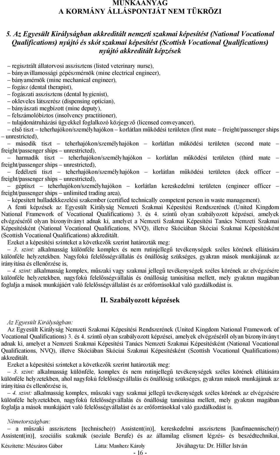 fogászati asszisztens (dental hygienist), okleveles látszerész (dispensing optician), bányászati megbízott (mine deputy), felszámolóbiztos (insolvency practitioner), tulajdonátruházási ügyekkel
