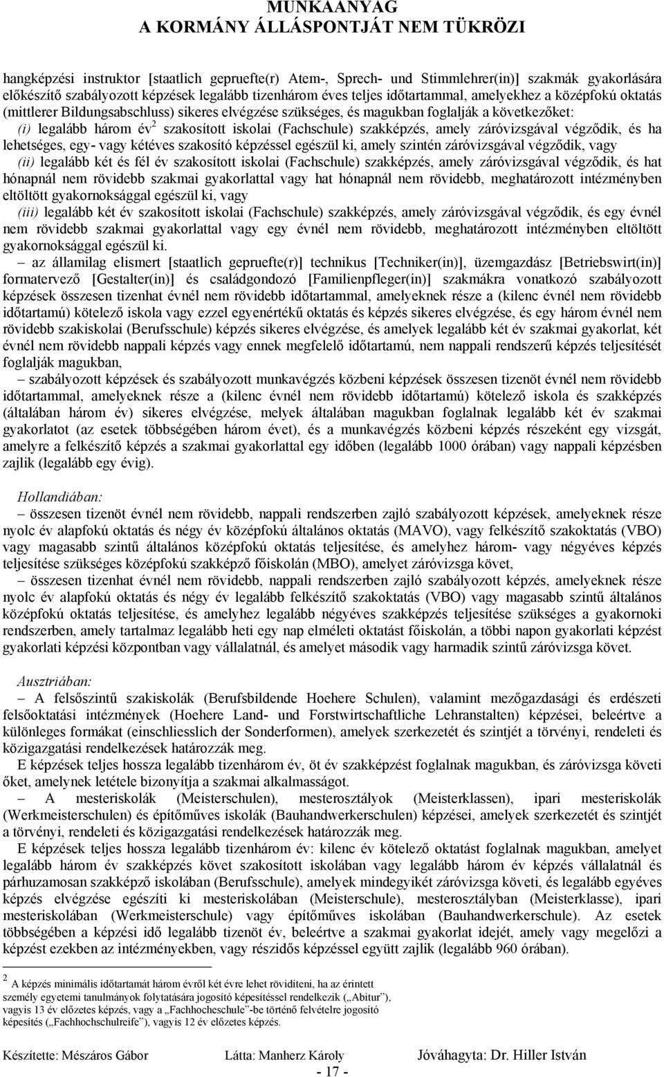 záróvizsgával végződik, és ha lehetséges, egy- vagy kétéves szakosító képzéssel egészül ki, amely szintén záróvizsgával végződik, vagy (ii) legalább két és fél év szakosított iskolai (Fachschule)