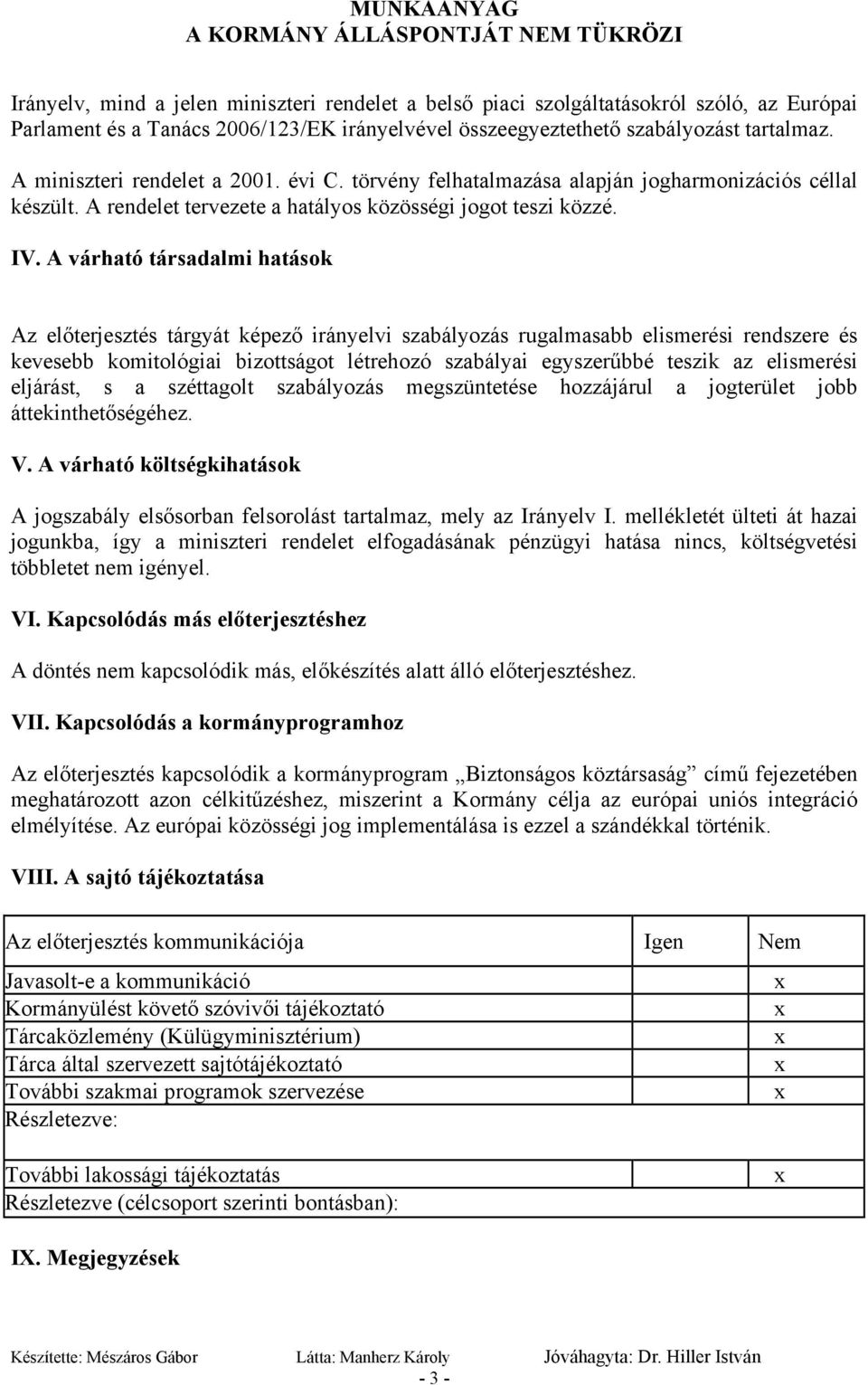 A várható társadalmi hatások Az előterjesztés tárgyát képező irányelvi szabályozás rugalmasabb elismerési rendszere és kevesebb komitológiai bizottságot létrehozó szabályai egyszerűbbé teszik az